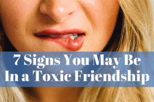 7 Signs You May Be In A Toxic Friendship