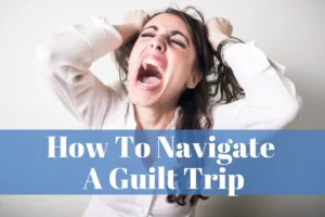 Counselor Laura Ketchie explains how to handle those people who use guilt trips.