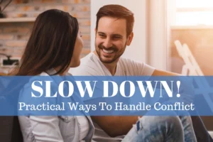 SLOW DOWN! Practical Ways To Handle Conflict - Marriage Counselor Vincent Ketchie gives specific advice on how to discuss conflict in a healthy way.